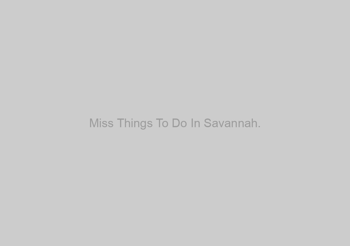 Miss Things To Do In Savannah.